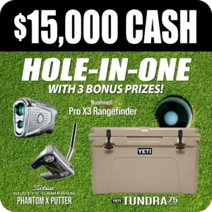 This graphic advertises a $15,000 Cash Hole-In-One contest that includes three additional bonus prizes. The prizes are displayed over a background of a golf green with a ball in the hole: $15,000 Cash grand prize, Bushnell Pro X3 Rangefinder, Titleist Scotty Cameron Phantom X Putter. YETI Tundra 75 Hard Cooler.